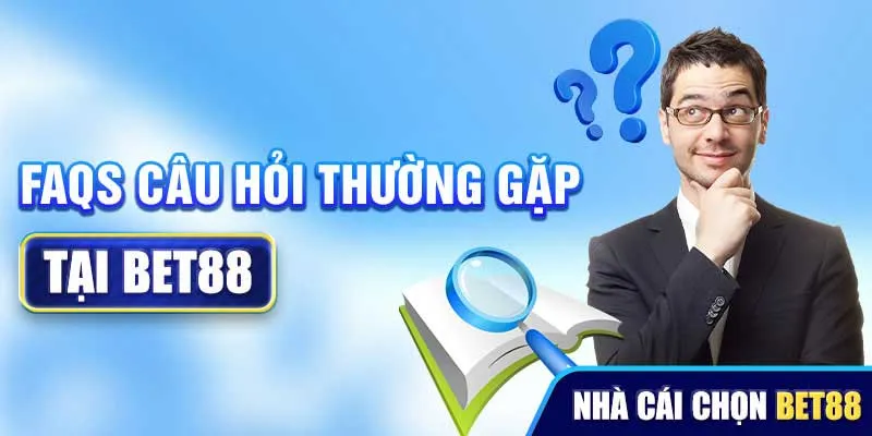 Câu hỏi thường gặp khi tham gia Bet88